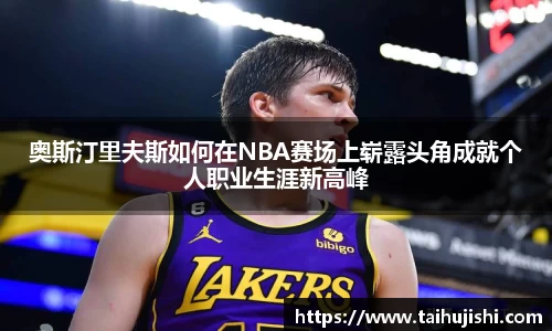奥斯汀里夫斯如何在NBA赛场上崭露头角成就个人职业生涯新高峰