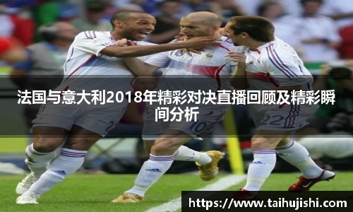 法国与意大利2018年精彩对决直播回顾及精彩瞬间分析